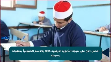 احصل الآن على نتيجة الثانوية الأزهرية 2025 بالاسم إلكترونياً بخطوات بسيطة